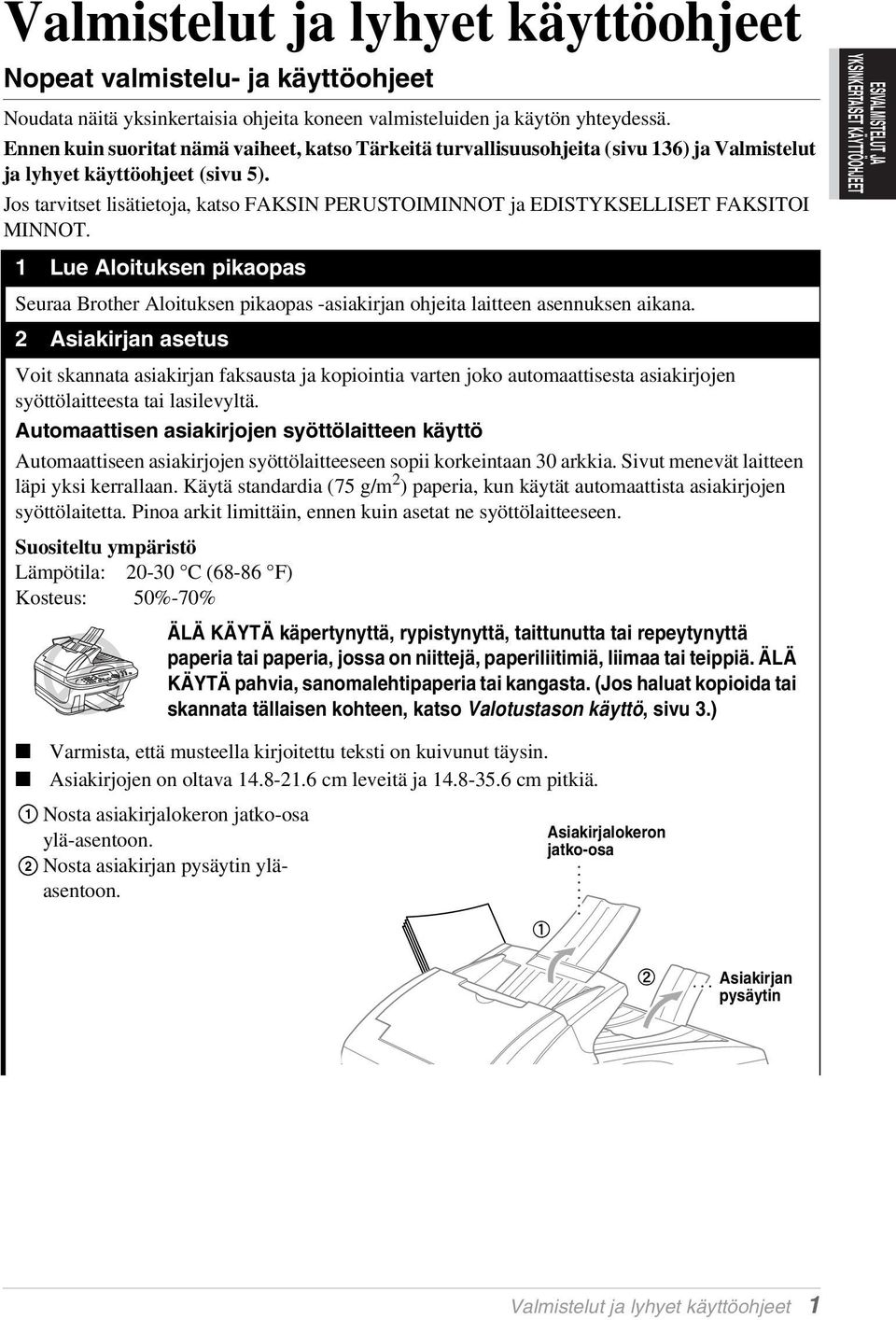 Jos tarvitset lisätietoja, katso FAKSIN PERUSTOIMINNOT ja EDISTYKSELLISET FAKSITOI MINNOT. 1 Lue Aloituksen pikaopas Seuraa Brother Aloituksen pikaopas -asiakirjan ohjeita laitteen asennuksen aikana.