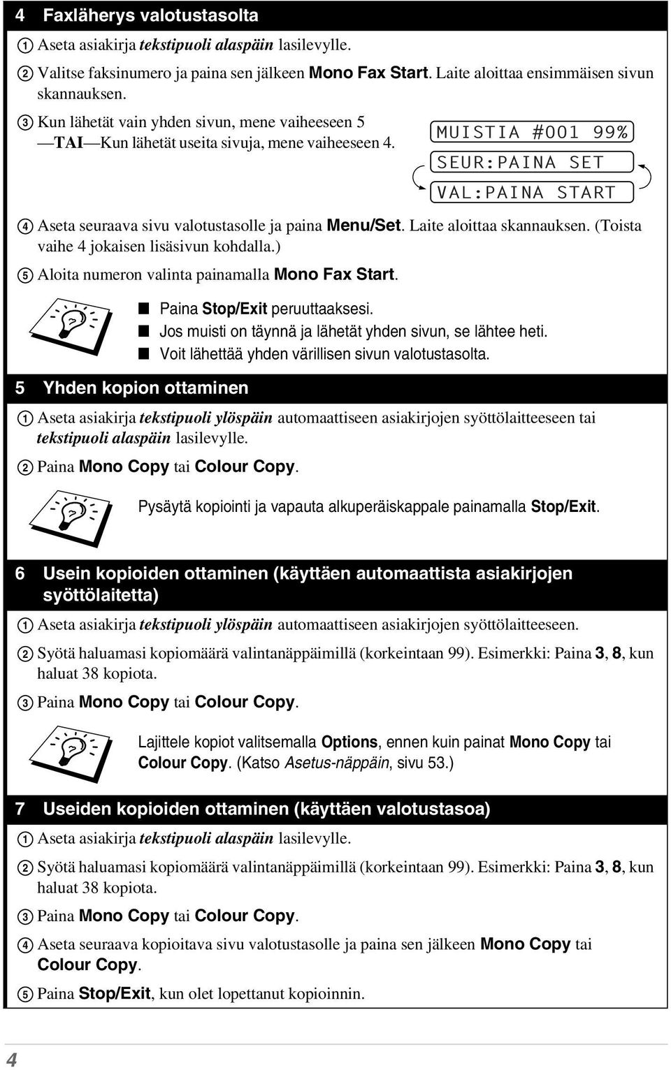 Laite aloittaa skannauksen. (Toista vaihe 4 jokaisen lisäsivun kohdalla.) Aloita numeron valinta painamalla Mono Fax Start. 5 Yhden kopion ottaminen 1 2 VAL:PAINA START Paina Stop/Exit peruuttaaksesi.