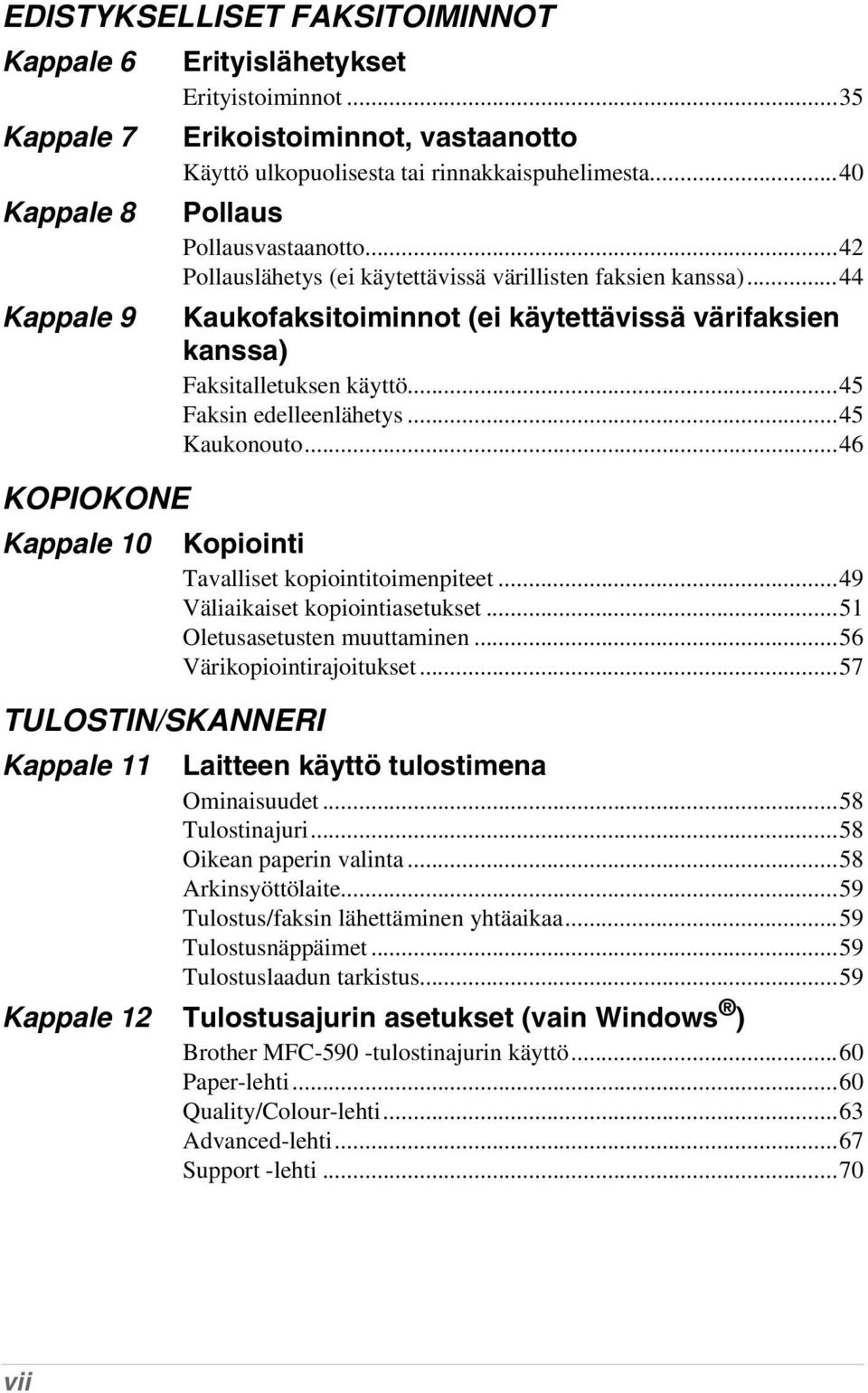 ..44 Kaukofaksitoiminnot (ei käytettävissä värifaksien kanssa) Faksitalletuksen käyttö...45 Faksin edelleenlähetys...45 Kaukonouto...46 Kopiointi Tavalliset kopiointitoimenpiteet.