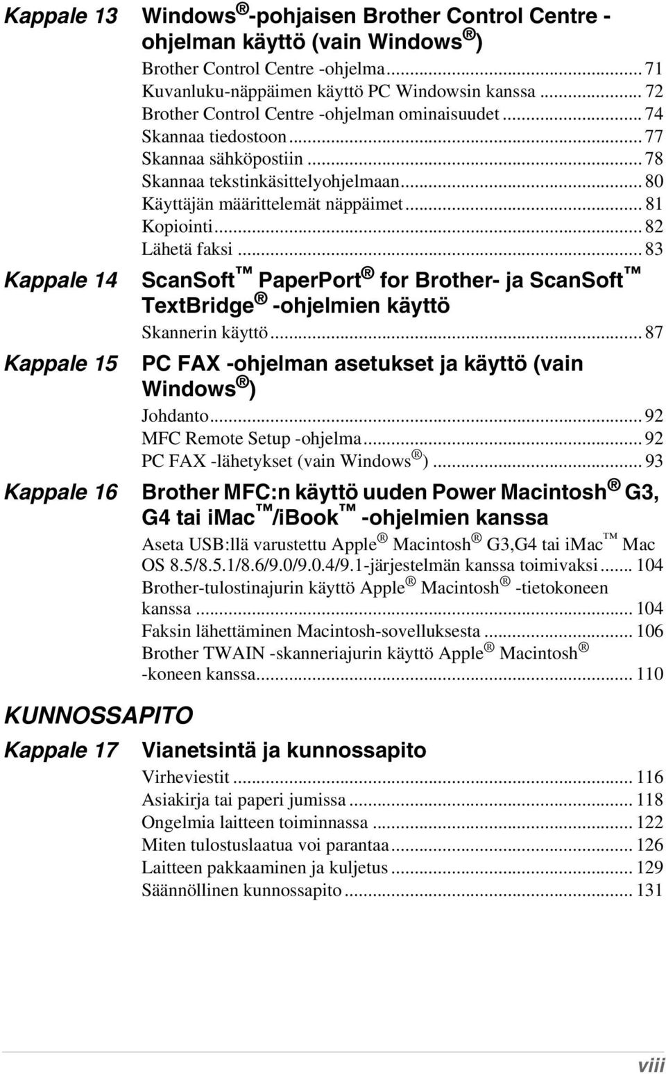 .. 82 Lähetä faksi... 83 Kappale 14 ScanSoft PaperPort for Brother- ja ScanSoft TextBridge -ohjelmien käyttö Skannerin käyttö.