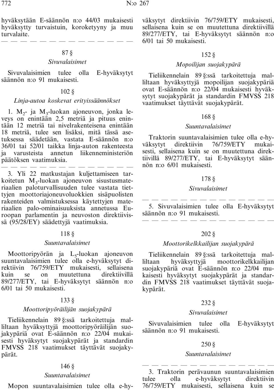 M 2 - ja M 3 -luokan ajoneuvon, jonka leveys on enintään 2,5 metriä ja pituus enintään 12 metriä tai nivelrakenteisena enintään 18 metriä, tulee sen lisäksi, mitä tässä asetuksessa säädetään, vastata