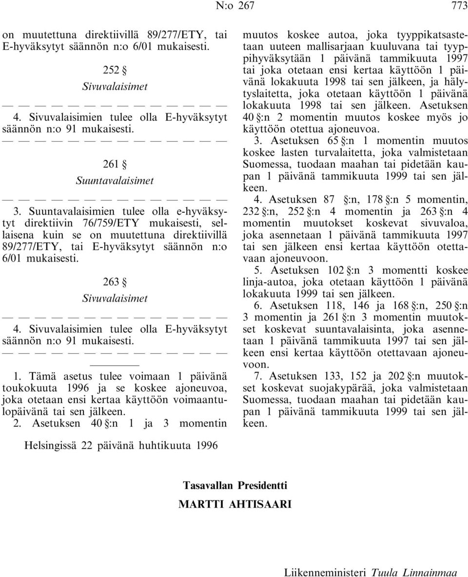 Suuntavalaisimien tulee olla e-hyväksytyt direktiivin 76/759/ETY mukaisesti, sellaisena kuin se on muutettuna direktiivillä 89/277/ETY, tai E-hyväksytyt säännön n:o 6/01 mukaisesti.