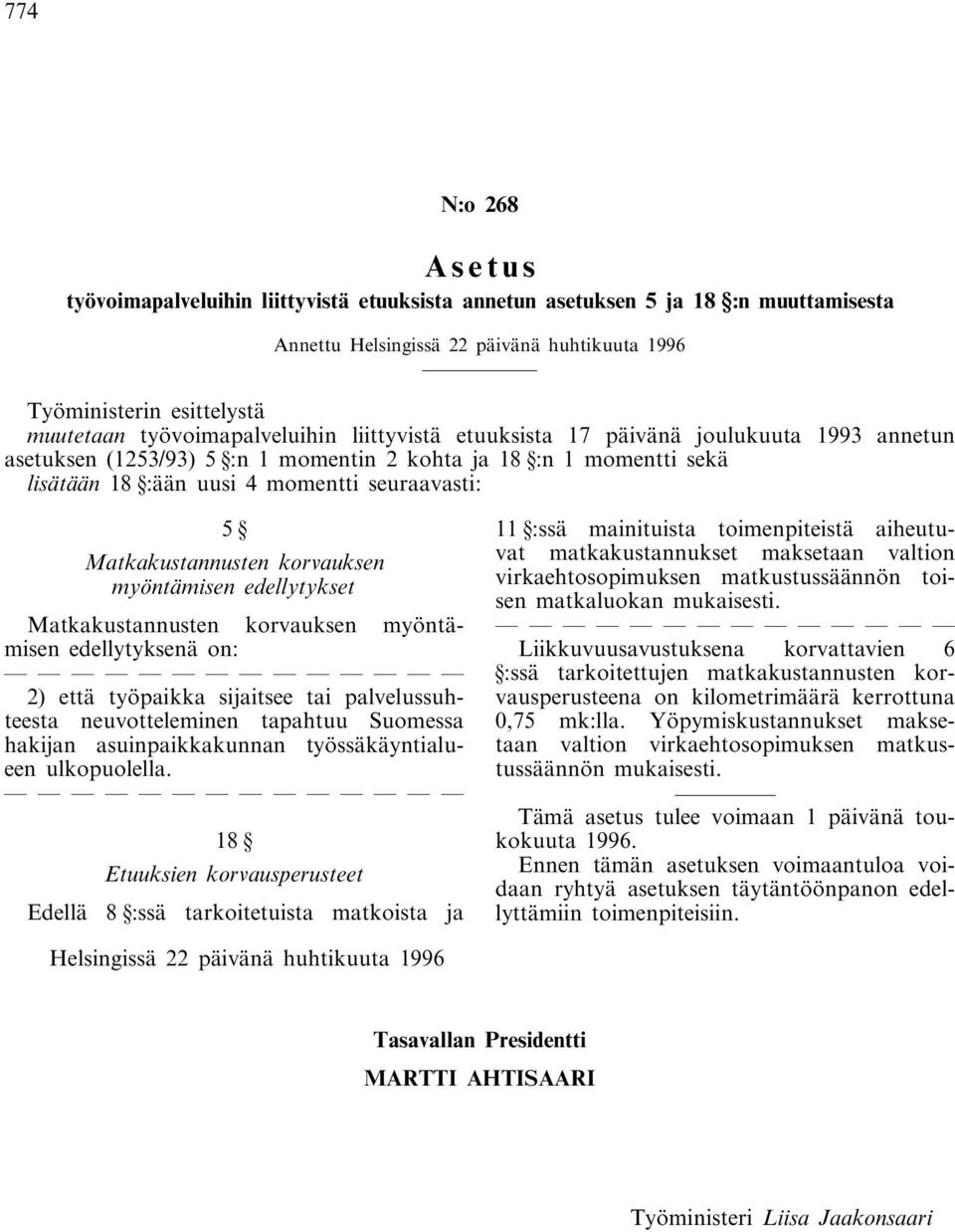 Matkakustannusten korvauksen myöntämisen edellytykset Matkakustannusten korvauksen myöntämisen edellytyksenä on: 2) että työpaikka sijaitsee tai palvelussuhteesta neuvotteleminen tapahtuu Suomessa