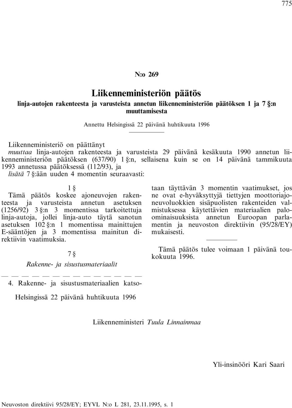 tammikuuta 1993 annetussa päätöksessä (112/93), ja lisätä 7 :ään uuden 4 momentin seuraavasti: 1 Tämä päätös koskee ajoneuvojen rakenteesta ja varusteista annetun asetuksen (1256/92) 3 :n 3