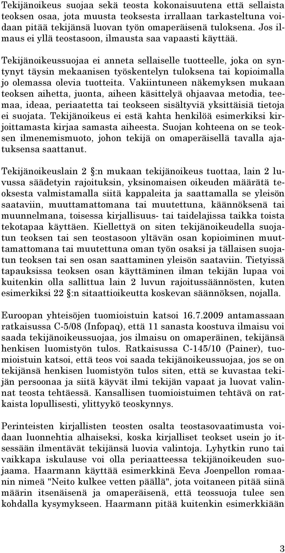 Tekijänoikeussuojaa ei anneta sellaiselle tuotteelle, joka on syntynyt täysin mekaanisen työskentelyn tuloksena tai kopioimalla jo olemassa olevia tuotteita.