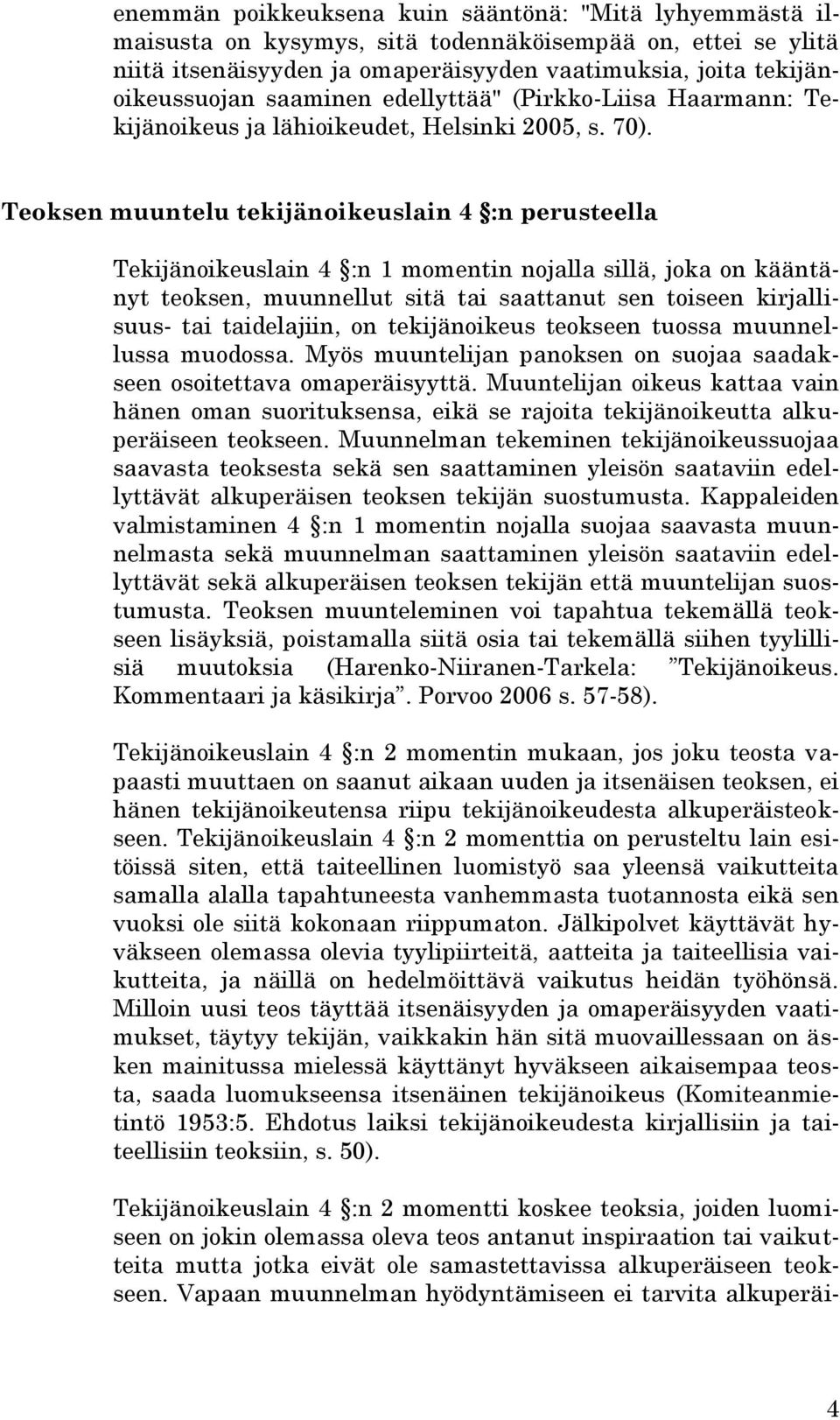 Teoksen muuntelu tekijänoikeuslain 4 :n perusteella Tekijänoikeuslain 4 :n 1 momentin nojalla sillä, joka on kääntänyt teoksen, muunnellut sitä tai saattanut sen toiseen kirjallisuus- tai