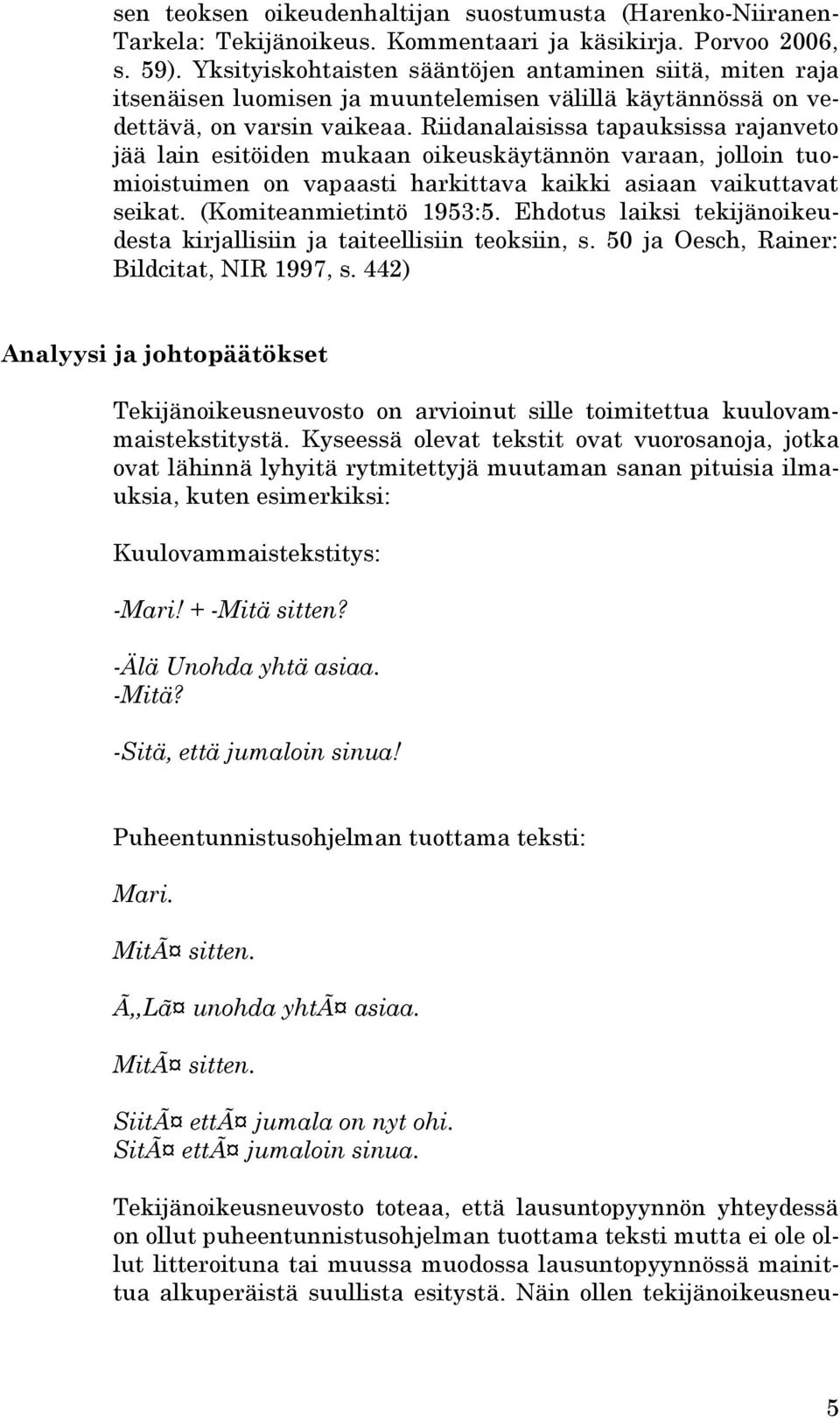 Riidanalaisissa tapauksissa rajanveto jää lain esitöiden mukaan oikeuskäytännön varaan, jolloin tuomioistuimen on vapaasti harkittava kaikki asiaan vaikuttavat seikat. (Komiteanmietintö 1953:5.