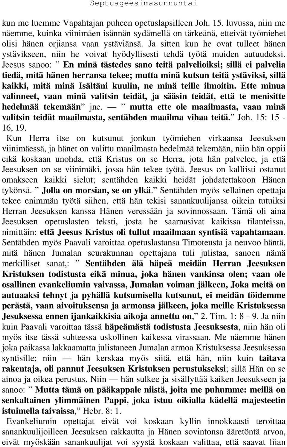 Jeesus sanoo: En minä tästedes sano teitä palvelioiksi; sillä ei palvelia tiedä, mitä hänen herransa tekee; mutta minä kutsun teitä ystäviksi, sillä kaikki, mitä minä Isältäni kuulin, ne minä teille