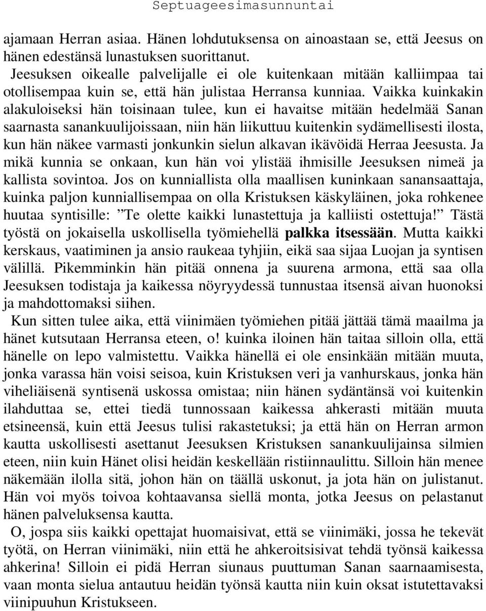 Vaikka kuinkakin alakuloiseksi hän toisinaan tulee, kun ei havaitse mitään hedelmää Sanan saarnasta sanankuulijoissaan, niin hän liikuttuu kuitenkin sydämellisesti ilosta, kun hän näkee varmasti