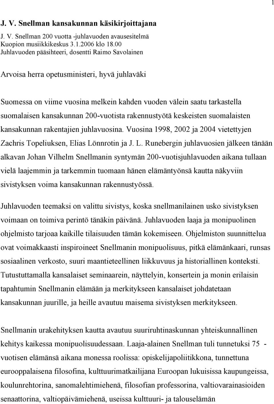 200-vuotista rakennustyötä keskeisten suomalaisten kansakunnan rakentajien juhlavuosina. Vuosina 1998, 2002 ja 2004 vietettyjen Zachris Topeliuksen, Elias Lö