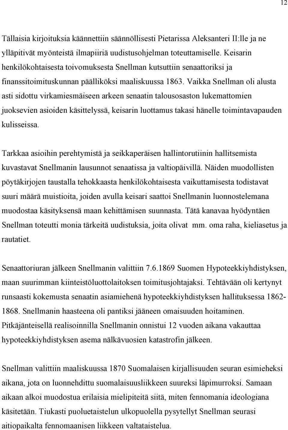 Vaikka Snellman oli alusta asti sidottu virkamiesmäiseen arkeen senaatin talousosaston lukemattomien juoksevien asioiden käsittelyssä, keisarin luottamus takasi hänelle toimintavapauden kulisseissa.