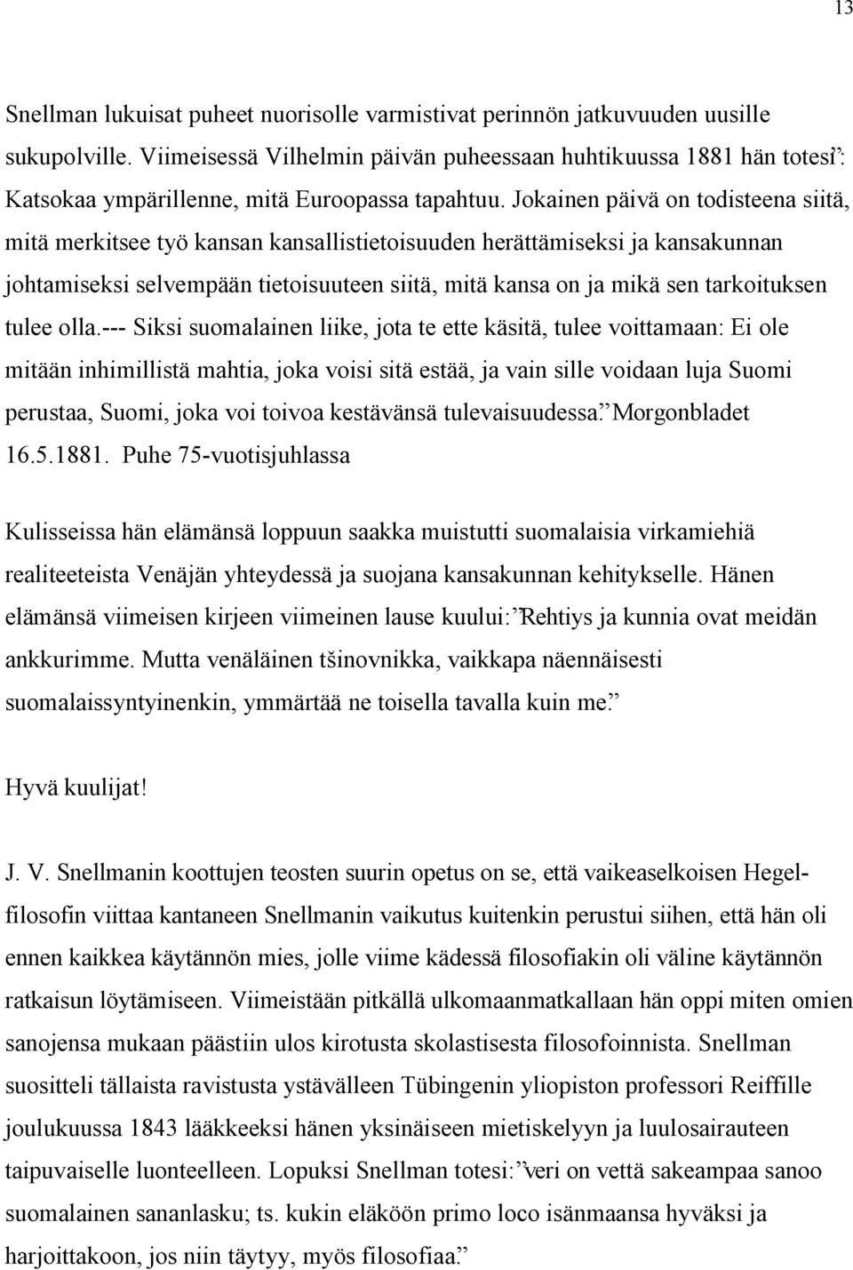 Jokainen päivä on todisteena siitä, mitä merkitsee työ kansan kansallistietoisuuden herättämiseksi ja kansakunnan johtamiseksi selvempään tietoisuuteen siitä, mitä kansa on ja mikä sen tarkoituksen