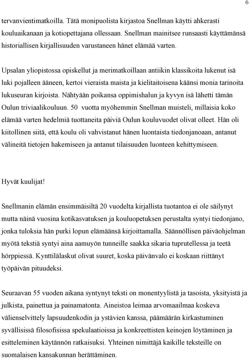 Upsalan yliopistossa opiskellut ja merimatkoillaan antiikin klassikoita lukenut isä luki pojalleen ääneen, kertoi vieraista maista ja kielitaitoisena käänsi monia tarinoita lukuseuran kirjoista.