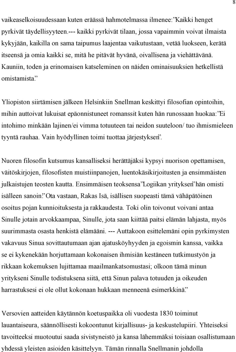 oivallisena ja viehättävänä. Kauniin, toden ja erinomaisen katseleminen on näiden ominaisuuksien hetkellistä omistamista.