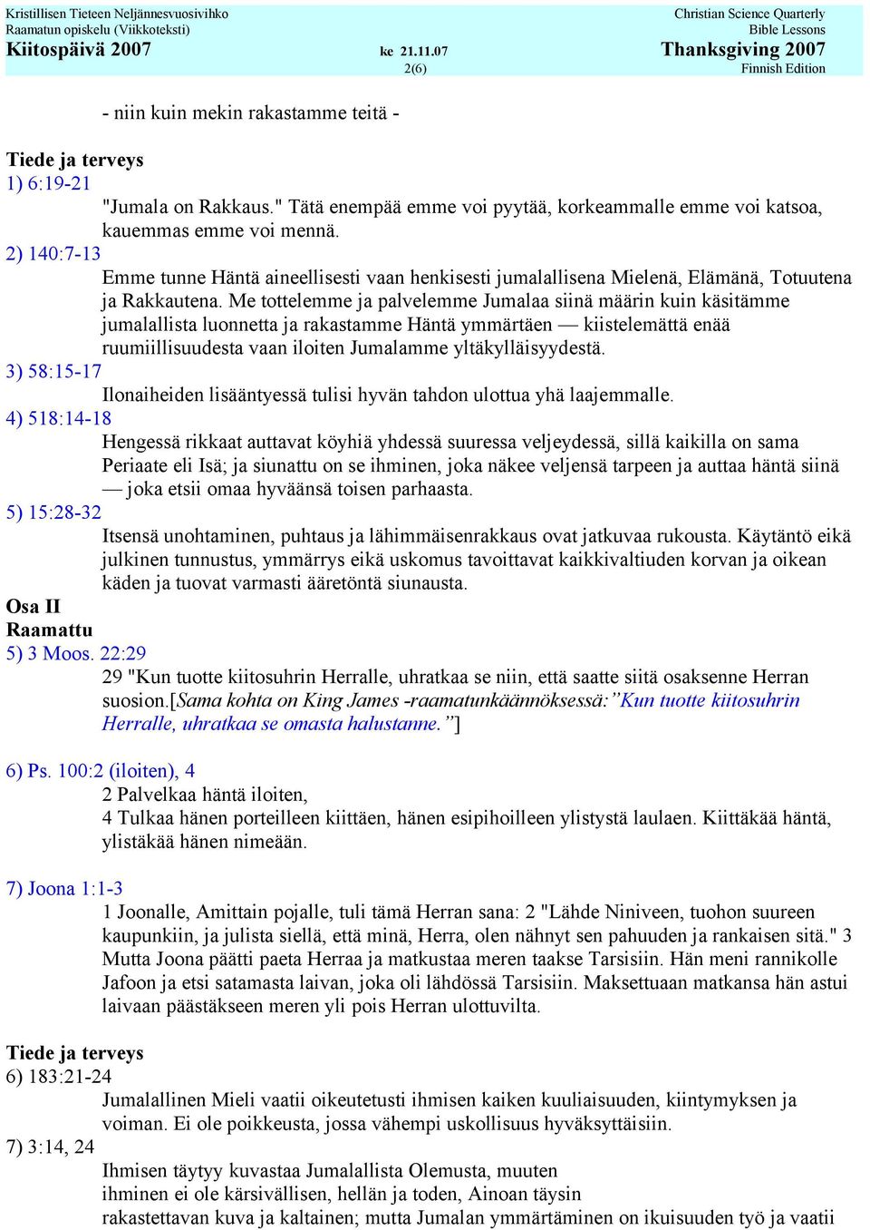 Me tottelemme ja palvelemme Jumalaa siinä määrin kuin käsitämme jumalallista luonnetta ja rakastamme Häntä ymmärtäen kiistelemättä enää ruumiillisuudesta vaan iloiten Jumalamme yltäkylläisyydestä.