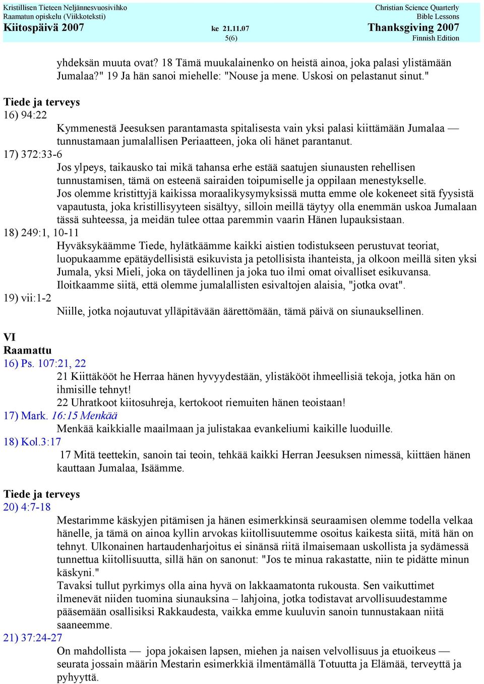 17) 372:33-6 Jos ylpeys, taikausko tai mikä tahansa erhe estää saatujen siunausten rehellisen tunnustamisen, tämä on esteenä sairaiden toipumiselle ja oppilaan menestykselle.