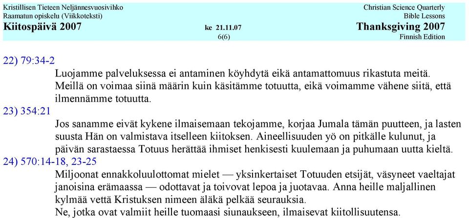 23) 354:21 Jos sanamme eivät kykene ilmaisemaan tekojamme, korjaa Jumala tämän puutteen, ja lasten suusta Hän on valmistava itselleen kiitoksen.
