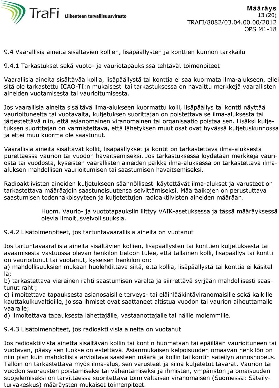 1 Tarkastukset sekä vuoto- ja vauriotapauksissa tehtävät toimenpiteet Vaarallisia aineita sisältävää kollia, lisäpäällystä tai konttia ei saa kuormata ilma-alukseen, ellei sitä ole tarkastettu