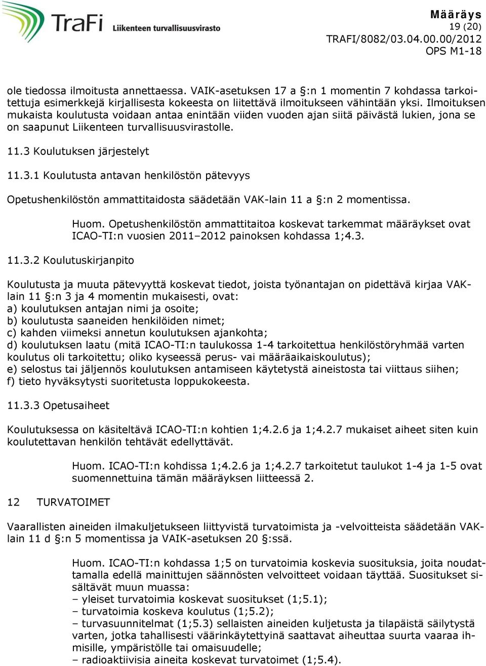 Koulutuksen järjestelyt 11.3.1 Koulutusta antavan henkilöstön pätevyys Opetushenkilöstön ammattitaidosta säädetään VAK-lain 11 a :n 2 momentissa. Huom.