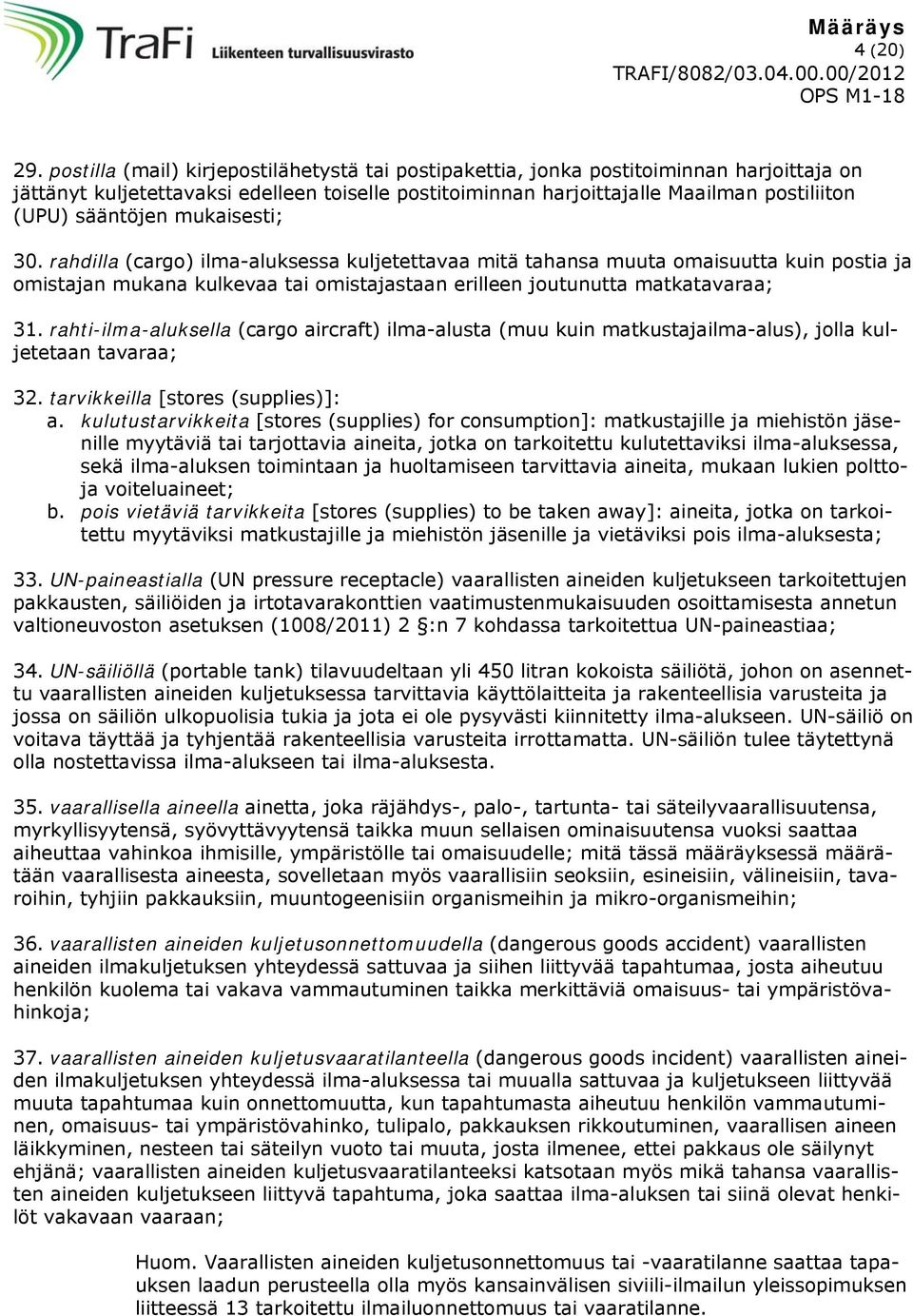 sääntöjen mukaisesti; 30. rahdilla (cargo) ilma-aluksessa kuljetettavaa mitä tahansa muuta omaisuutta kuin postia ja omistajan mukana kulkevaa tai omistajastaan erilleen joutunutta matkatavaraa; 31.