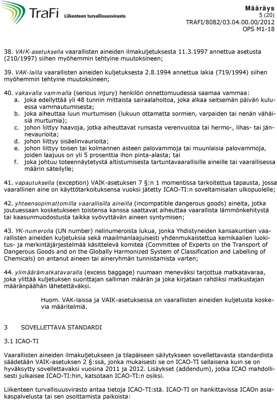 joka edellyttää yli 48 tunnin mittaista sairaalahoitoa, joka alkaa seitsemän päivän kuluessa vammautumisesta; b.