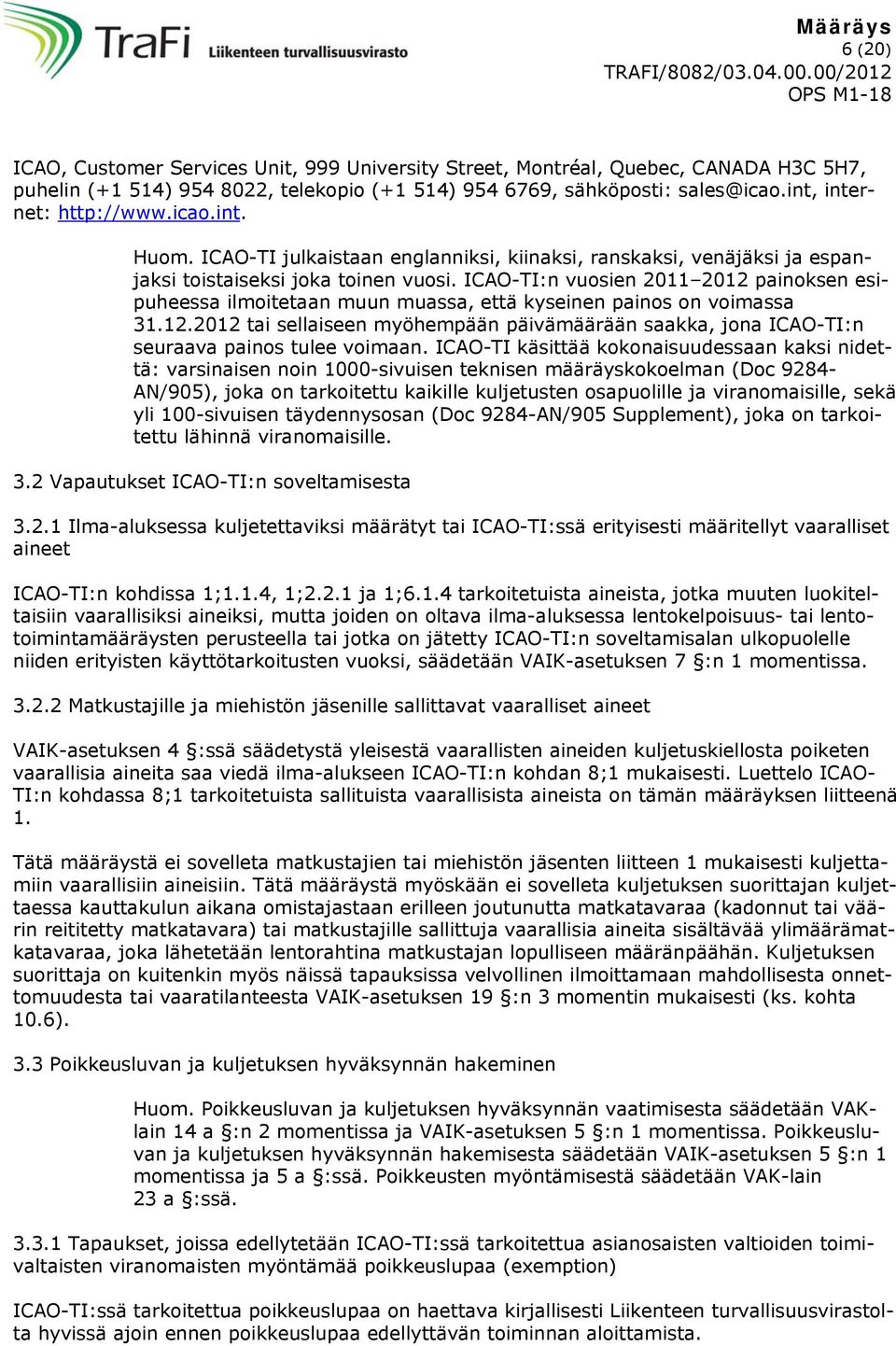 ICAO-TI:n vuosien 2011 2012 painoksen esipuheessa ilmoitetaan muun muassa, että kyseinen painos on voimassa 31.12.2012 tai sellaiseen myöhempään päivämäärään saakka, jona ICAO-TI:n seuraava painos tulee voimaan.