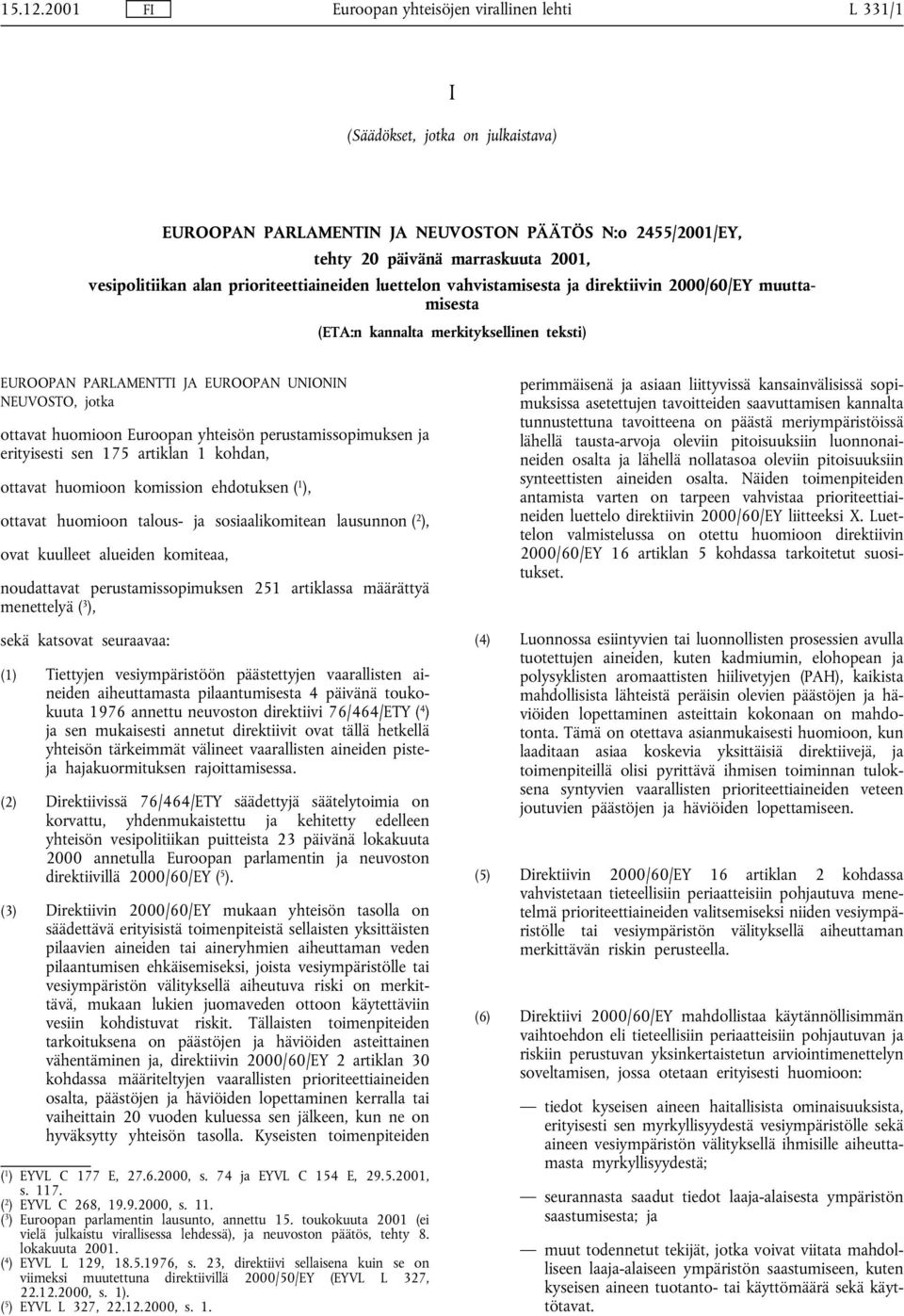 perustamissopimuksen ja erityisesti sen 175 artiklan 1 kohdan, ottavat huomioon komission ehdotuksen ( 1 ), ottavat huomioon talous- ja sosiaalikomitean lausunnon ( 2 ), ovat kuulleet alueiden