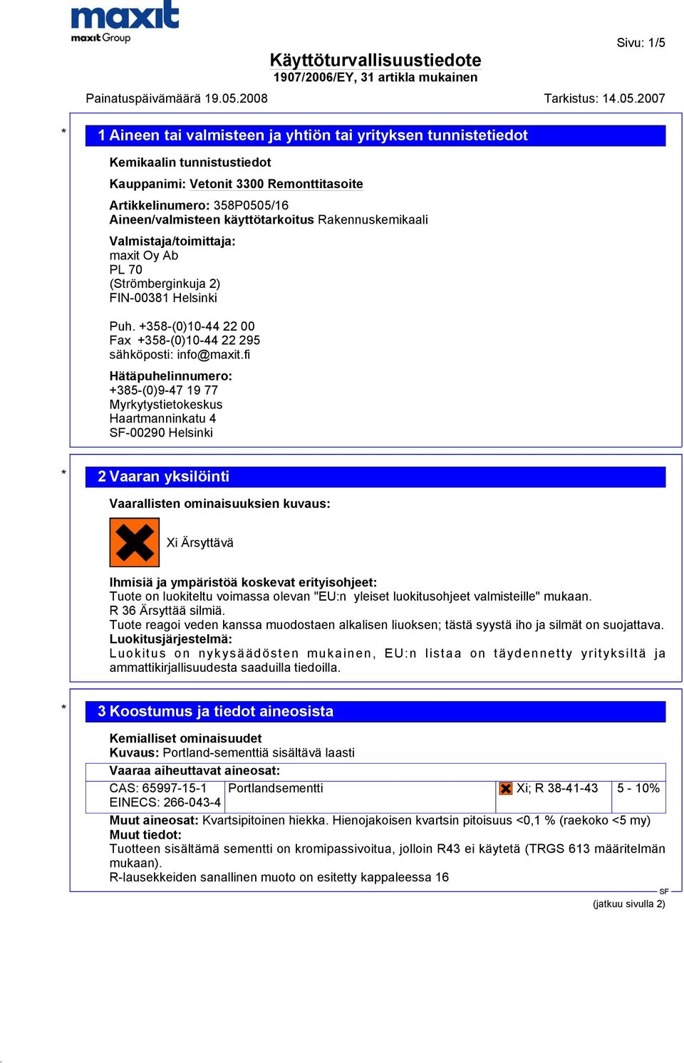 fi Hätäpuhelinnumero: +385-(0)9-47 19 77 Myrkytystietokeskus Haartmanninkatu 4-00290 Helsinki * 2 Vaaran yksilöinti Vaarallisten ominaisuuksien kuvaus: Xi Ärsyttävä Ihmisiä ja ympäristöä koskevat