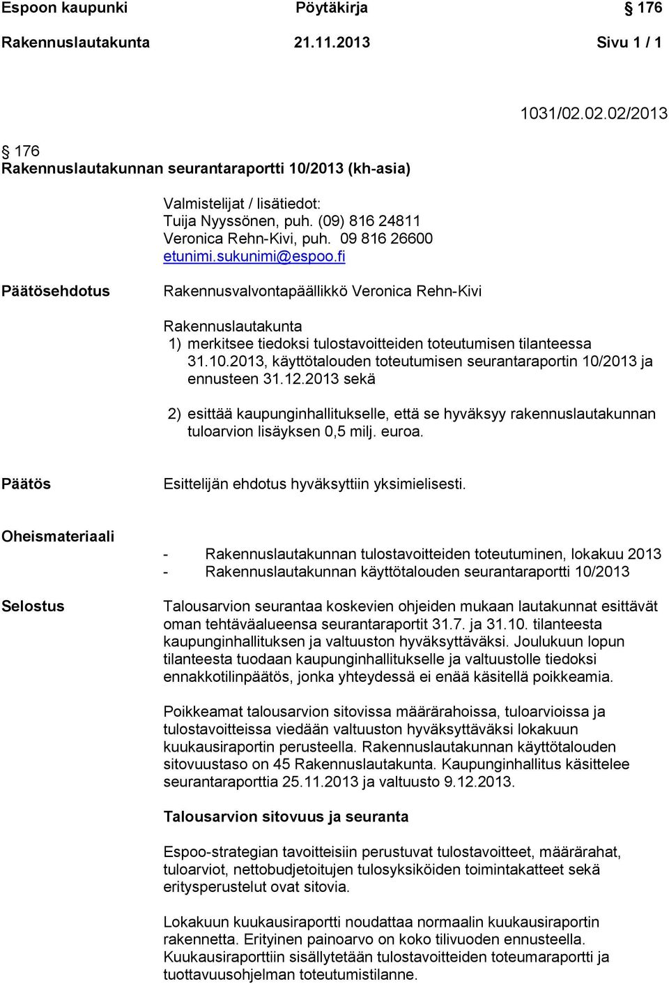 02.02/2013 Päätösehdotus Rakennusvalvontapäällikkö Veronica Rehn-Kivi Rakennuslautakunta 1) merkitsee tiedoksi tulostavoitteiden toteutumisen tilanteessa 31.10.