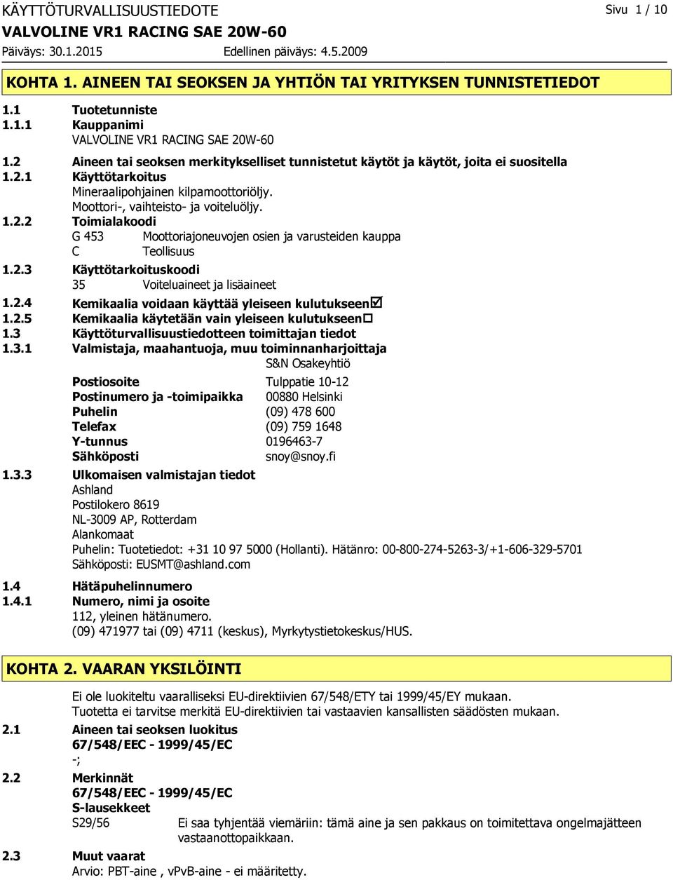 2.3 Käyttötarkoituskoodi 35 Voiteluaineet ja lisäaineet 1.2.4 Kemikaalia voidaan käyttää yleiseen kulutukseenþ 1.2.5 Kemikaalia käytetään vain yleiseen kulutukseen 1.