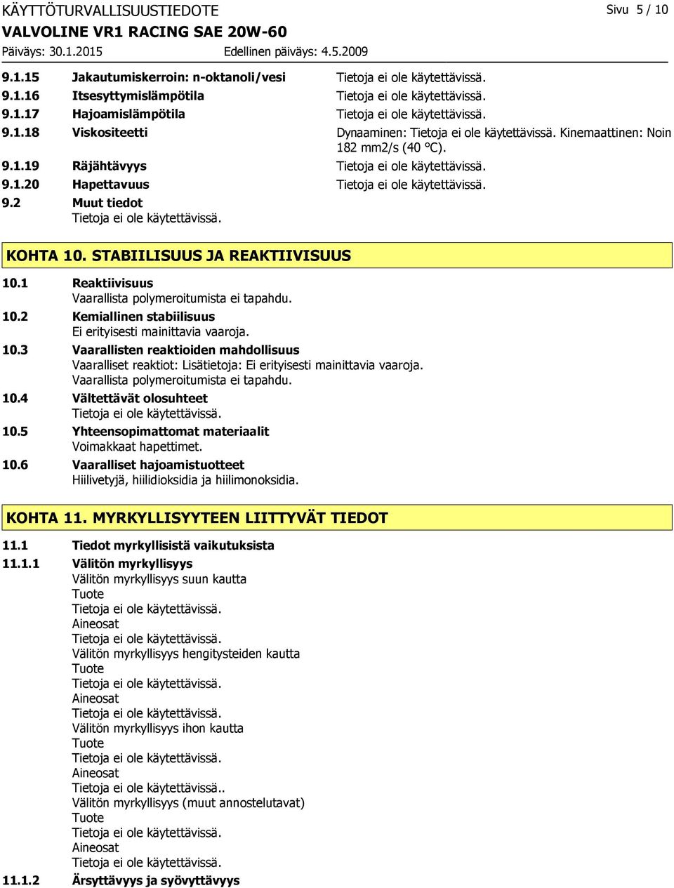 10.3 Vaarallisten reaktioiden mahdollisuus Vaaralliset reaktiot: Lisätietoja: Ei erityisesti mainittavia vaaroja. Vaarallista polymeroitumista ei tapahdu. 10.4 Vältettävät olosuhteet 10.