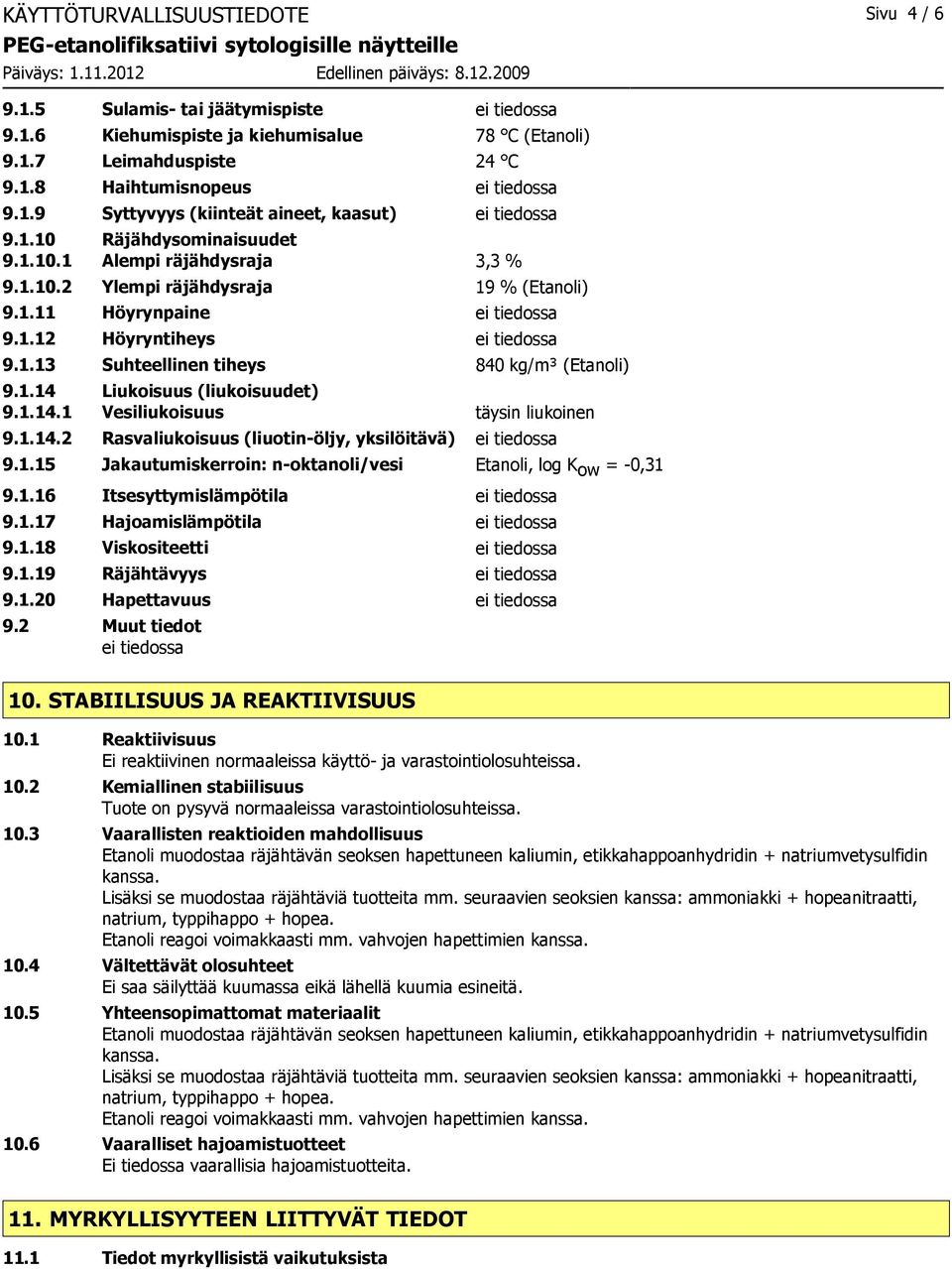 1.14 Liukoisuus (liukoisuudet) 9.1.14.1 Vesiliukoisuus täysin liukoinen 9.1.14.2 Rasvaliukoisuus (liuotin-öljy, yksilöitävä) ei tiedossa 9.1.15 Jakautumiskerroin: n-oktanoli/vesi Etanoli, log K ow = -0,31 9.