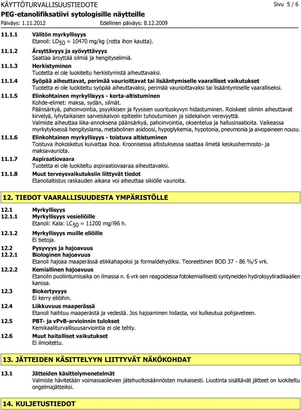 11.1.5 Elinkohtainen myrkyllisyys - kerta-altistuminen Kohde-elimet: maksa, sydän, silmät. Päänsärkyä, pahoinvointia, psyykkisen ja fyysisen suorituskyvyn hidastuminen.