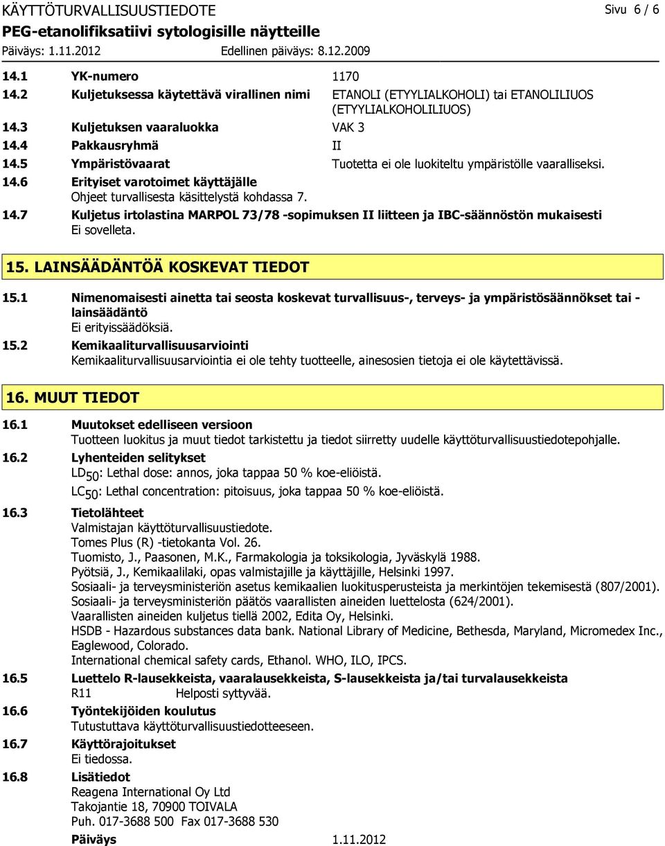 14.7 Kuljetus irtolastina MARPOL 73/78 -sopimuksen II liitteen ja IBC-säännöstön mukaisesti Ei sovelleta. 15. LAINSÄÄDÄNTÖÄ KOSKEVAT TIEDOT 15.