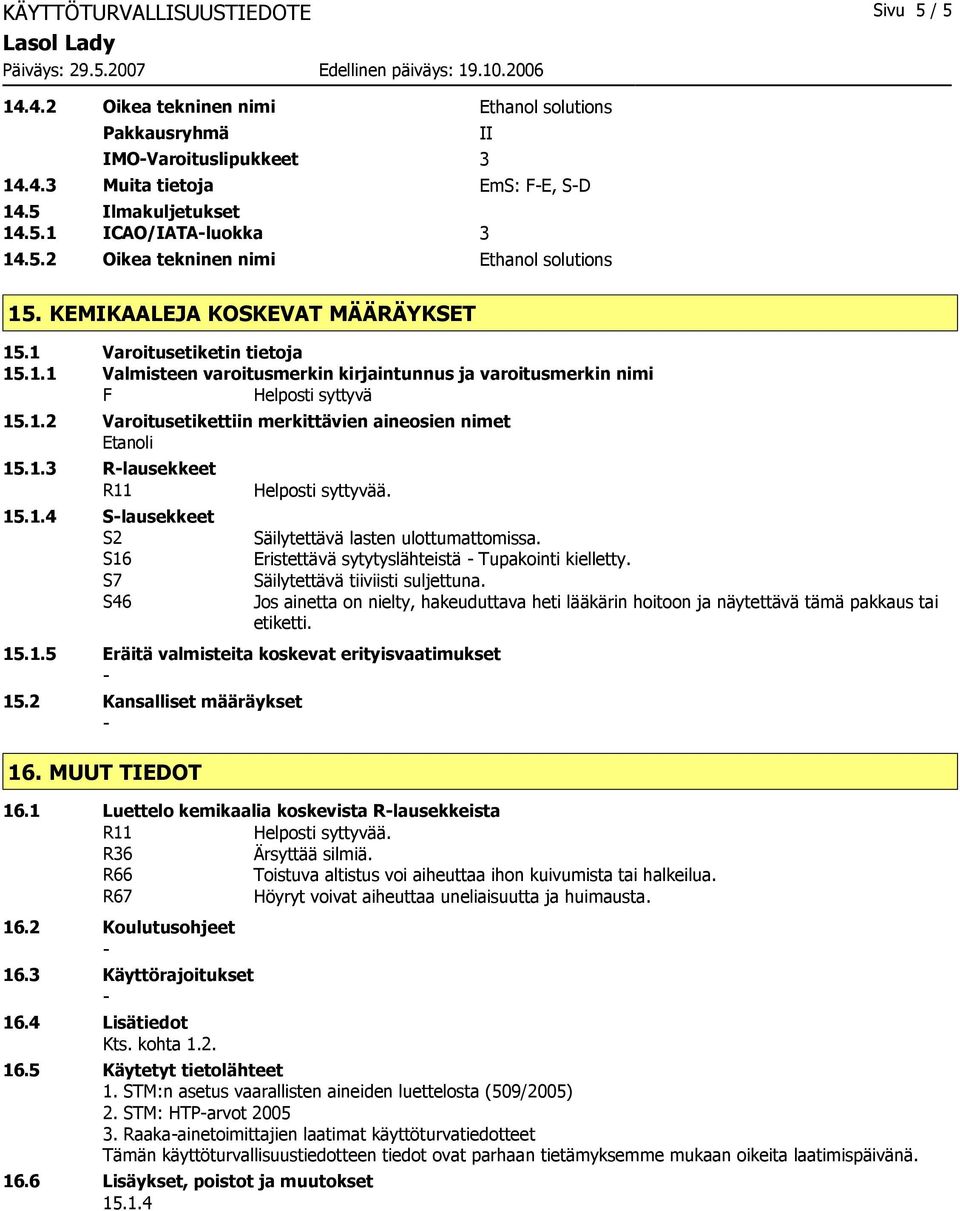 1.2 Varoitusetikettiin merkittävien aineosien nimet Etanoli 15.1.3 Rlausekkeet R11 15.1.4 Slausekkeet S2 S16 S7 S46 Helposti syttyvää. Säilytettävä lasten ulottumattomissa.