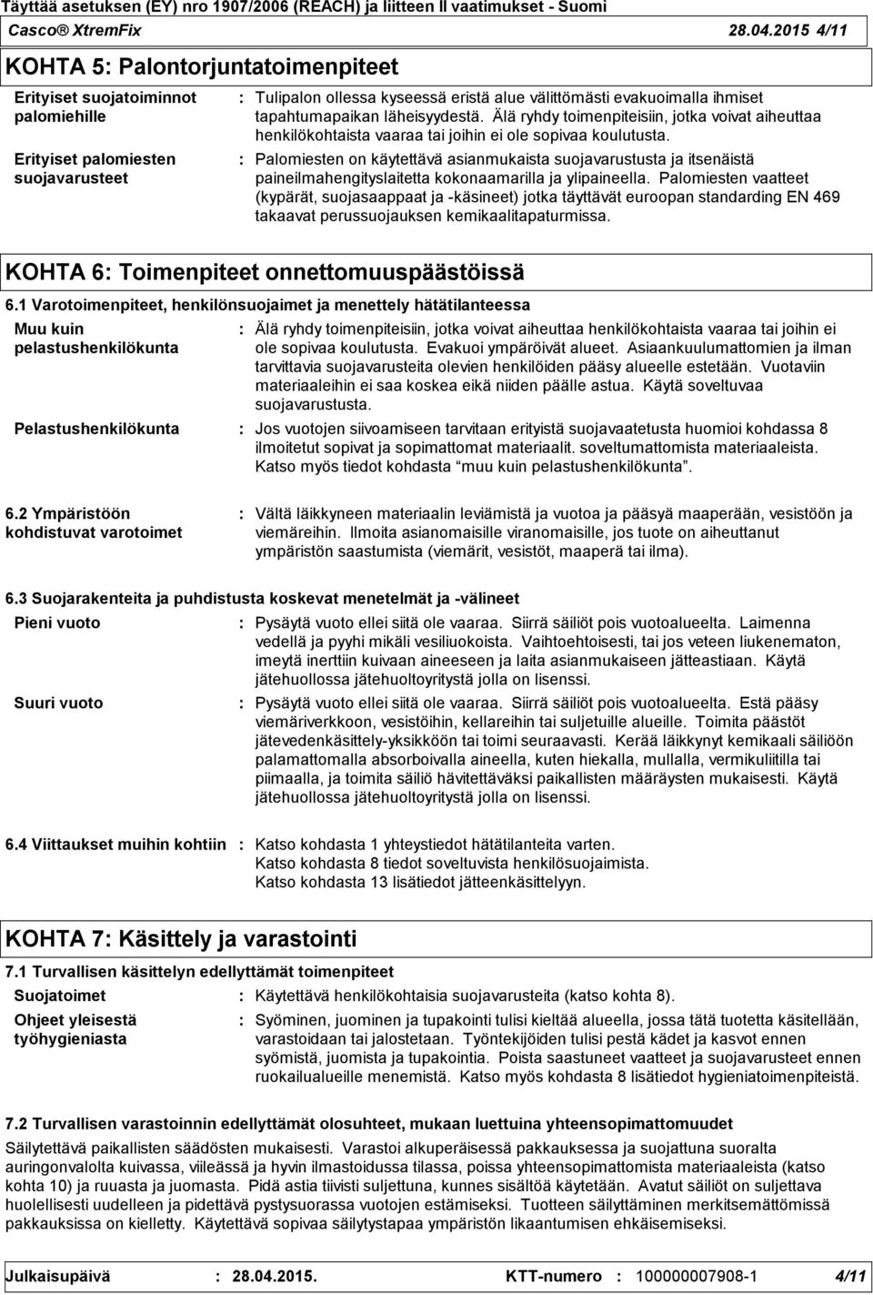 tapahtumapaikan läheisyydestä. Älä ryhdy toimenpiteisiin, jotka voivat aiheuttaa henkilökohtaista vaaraa tai joihin ei ole sopivaa koulutusta.