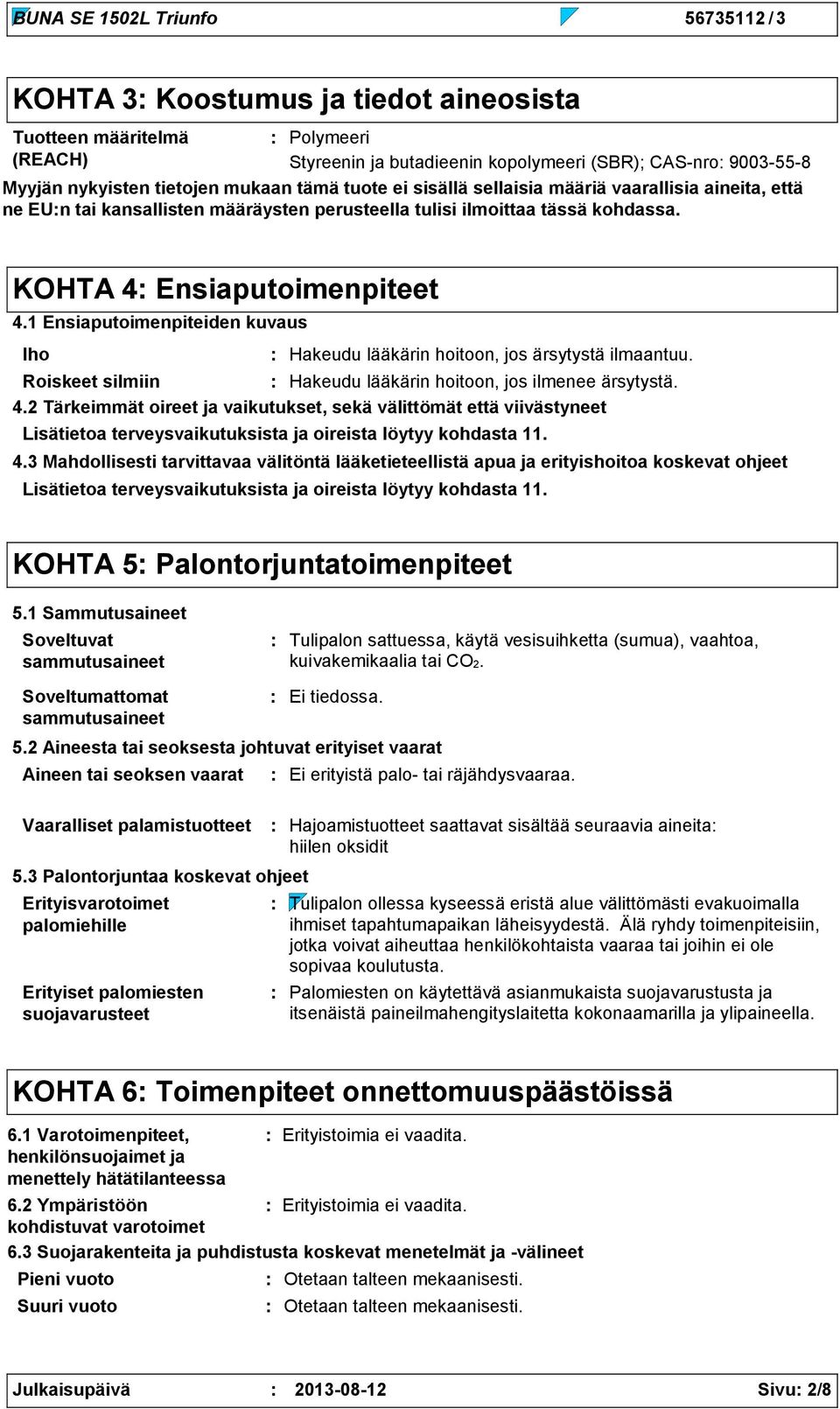 1 Ensiaputoimenpiteiden kuvaus Iho Hakeudu lääkärin hoitoon, jos ärsytystä ilmaantuu. Roiskeet silmiin Hakeudu lääkärin hoitoon, jos ilmenee ärsytystä. 4.