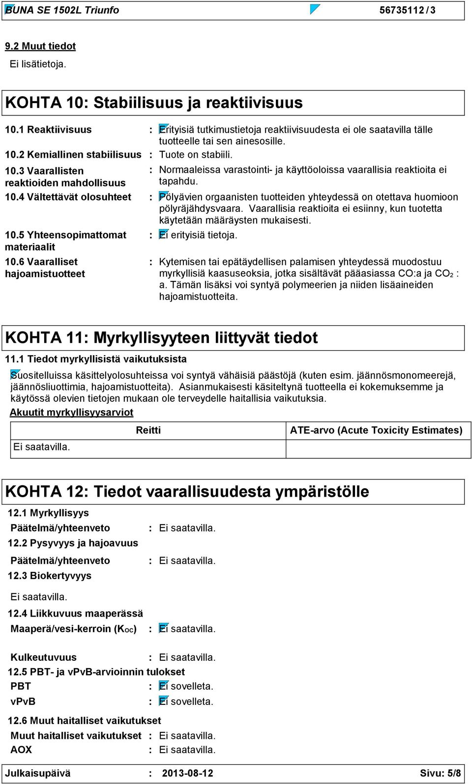 4 Vältettävät olosuhteet Pölyävien orgaanisten tuotteiden yhteydessä on otettava huomioon pölyräjähdysvaara. Vaarallisia reaktioita ei esiinny, kun tuotetta käytetään määräysten mukaisesti. 10.