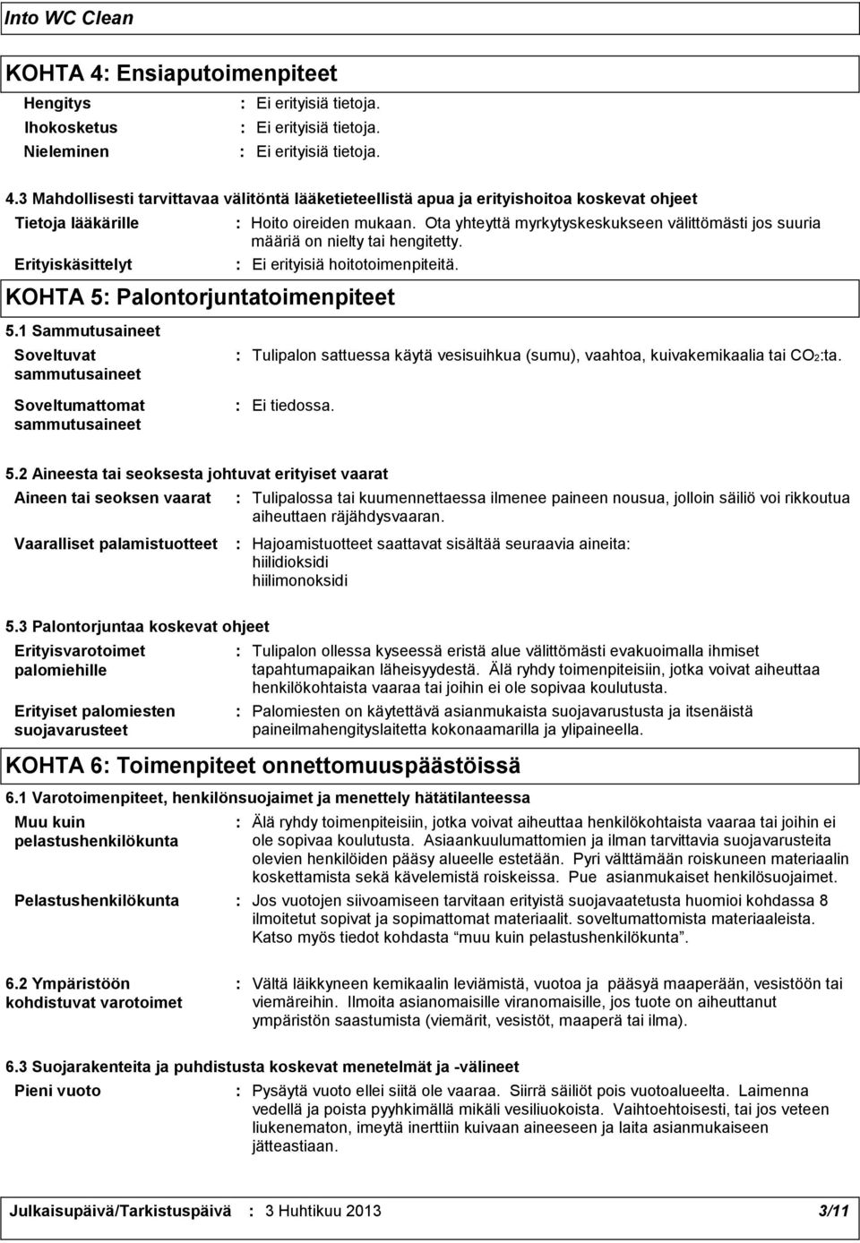 Ota yhteyttä myrkytyskeskukseen välittömästi jos suuria määriä on nielty tai hengitetty. Ei erityisiä hoitotoimenpiteitä. 5.