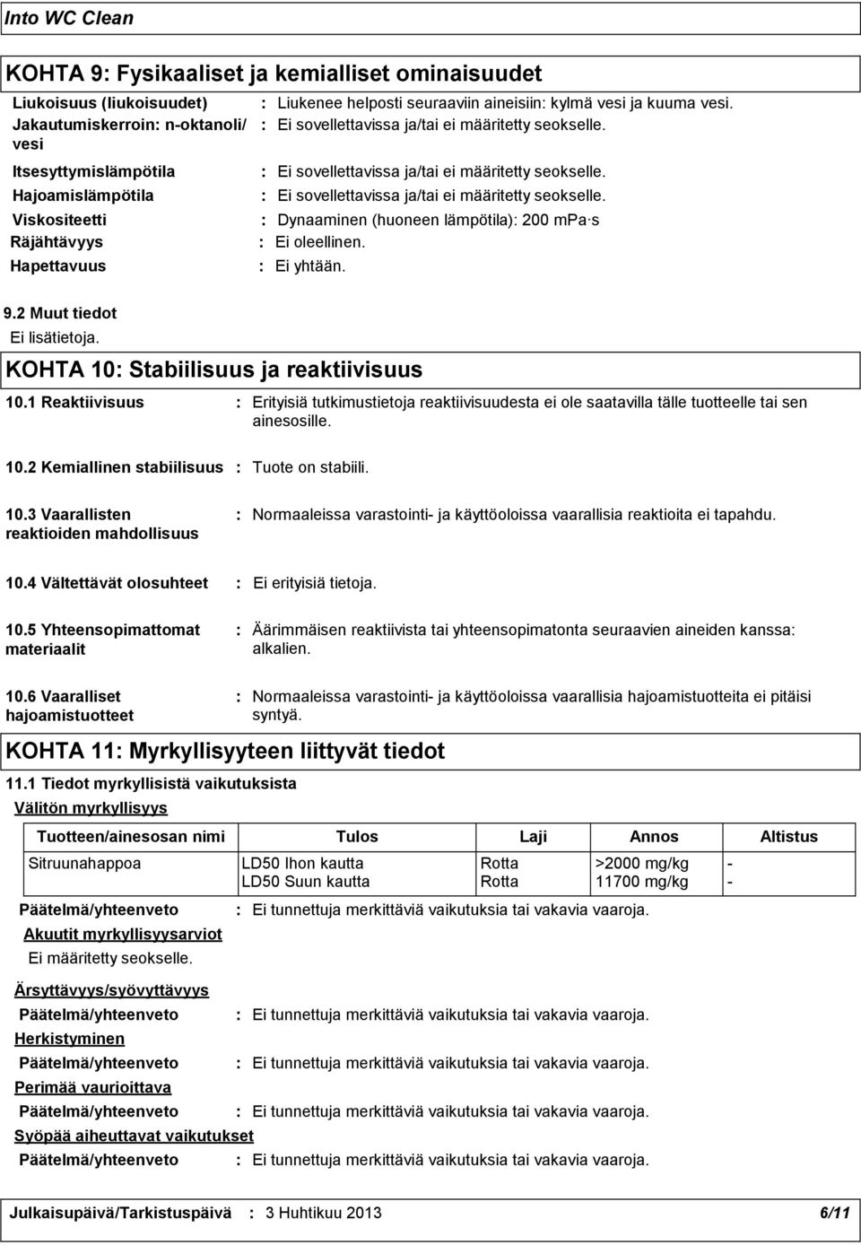 1 Reaktiivisuus Erityisiä tutkimustietoja reaktiivisuudesta ei ole saatavilla tälle tuotteelle tai sen ainesosille. 10.