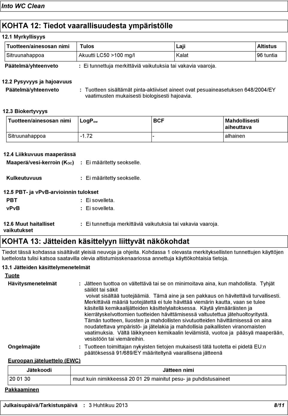 3 Biokertyvyys Tuotteen/ainesosan nimi LogPow BCF Mahdollisesti aiheuttava Sitruunahappoa 1.72 alhainen 12.4 Liikkuvuus maaperässä Maaperä/vesikerroin (KOC) Ei määritetty seokselle.