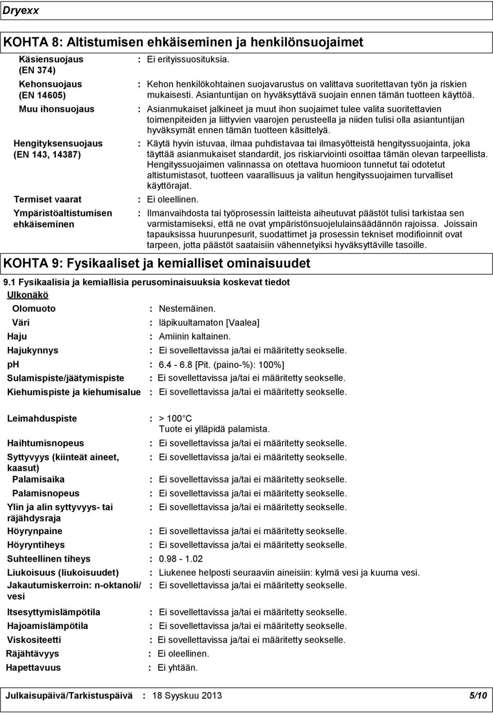 Asianmukaiset jalkineet ja muut ihon suojaimet tulee valita suoritettavien toimenpiteiden ja liittyvien vaarojen perusteella ja niiden tulisi olla asiantuntijan hyväksymät ennen tämän tuotteen