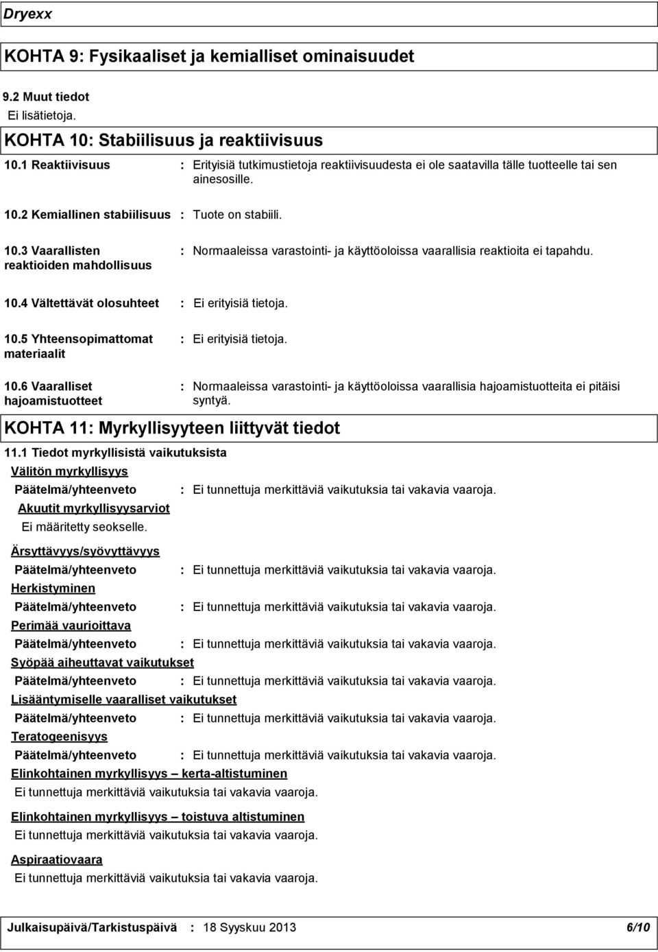 2 Kemiallinen stabiilisuus Tuote on stabiili. 10.3 Vaarallisten reaktioiden mahdollisuus Normaaleissa varastointi ja käyttöoloissa vaarallisia reaktioita ei tapahdu. 10.4 Vältettävät olosuhteet Ei erityisiä tietoja.