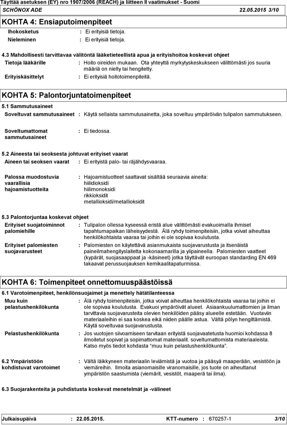 1 Sammutusaineet Soveltuvat sammutusaineet Käytä sellaista sammutusainetta, joka soveltuu ympäröivän tulipalon sammutukseen. Soveltumattomat sammutusaineet Ei tiedossa. 5.