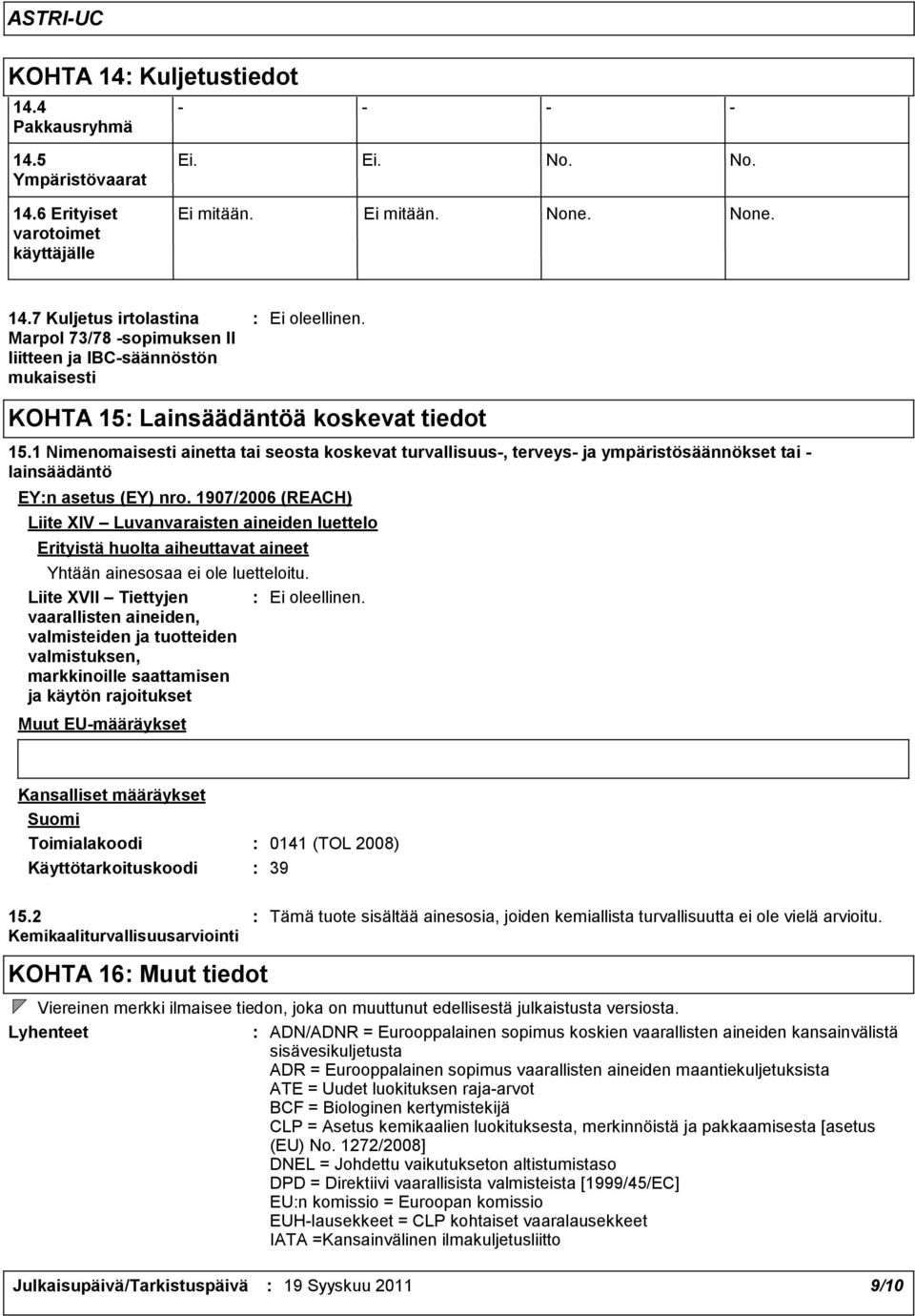 1907/2006 (REACH) Liite XIV Luvanvaraisten aineiden luettelo Erityistä huolta aiheuttavat aineet Yhtään ainesosaa ei ole luetteloitu.