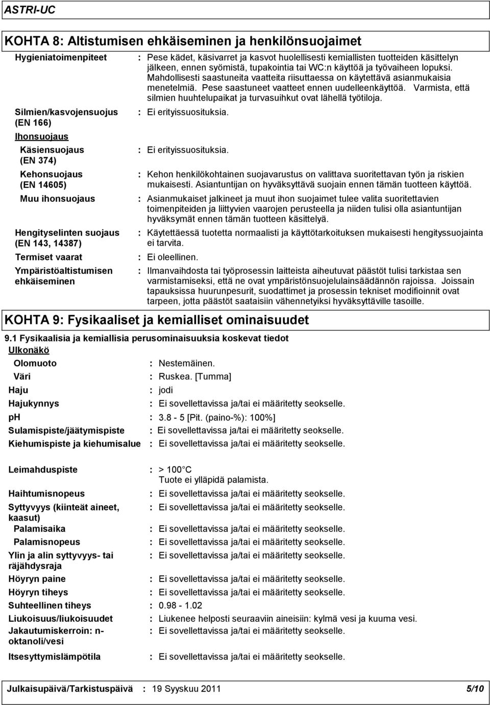 tupakointia tai WCn käyttöä ja työvaiheen lopuksi. Mahdollisesti saastuneita vaatteita riisuttaessa on käytettävä asianmukaisia menetelmiä. Pese saastuneet vaatteet ennen uudelleenkäyttöä.