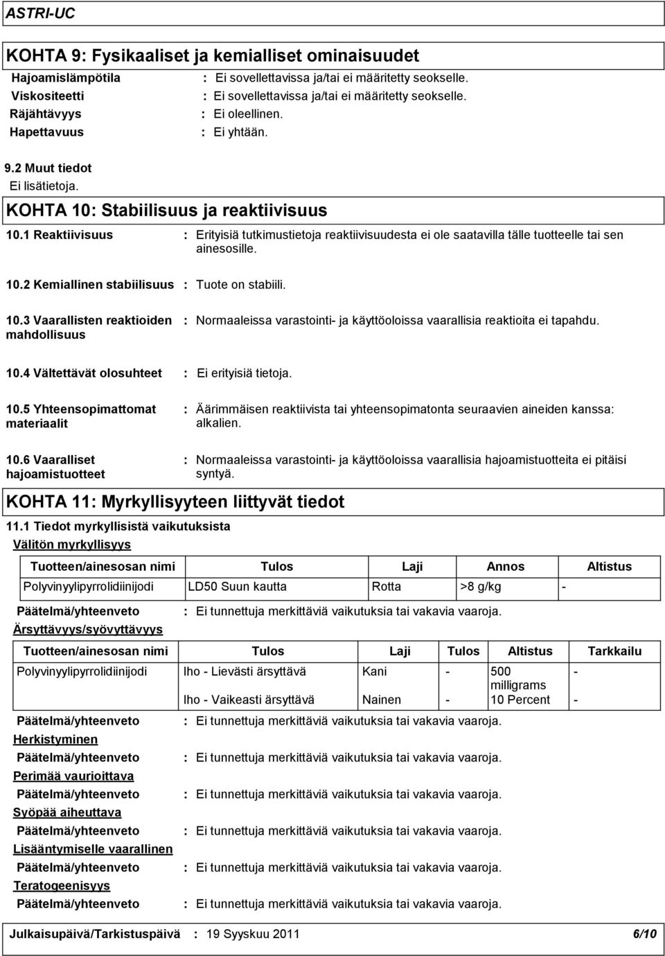 2 Kemiallinen stabiilisuus Tuote on stabiili. 10.3 Vaarallisten reaktioiden mahdollisuus Normaaleissa varastointi ja käyttöoloissa vaarallisia reaktioita ei tapahdu. 10.4 Vältettävät olosuhteet 10.