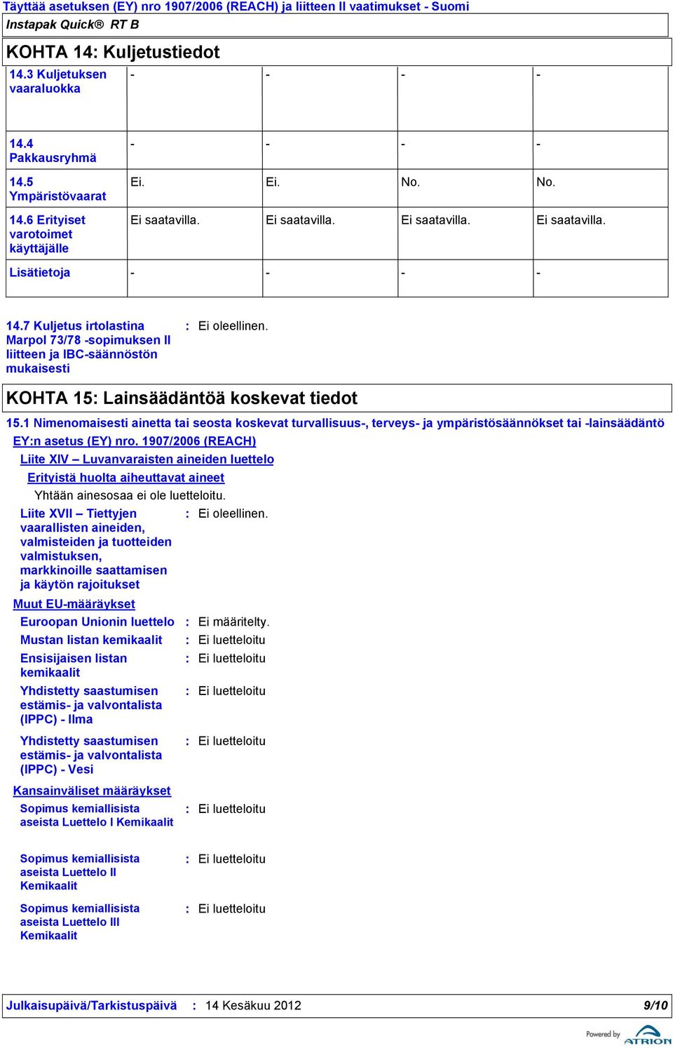 1907/2006 (REACH) Liite XIV Luvanvaraisten aineiden luettelo Erityistä huolta aiheuttavat aineet Yhtään ainesosaa ei ole luetteloitu.