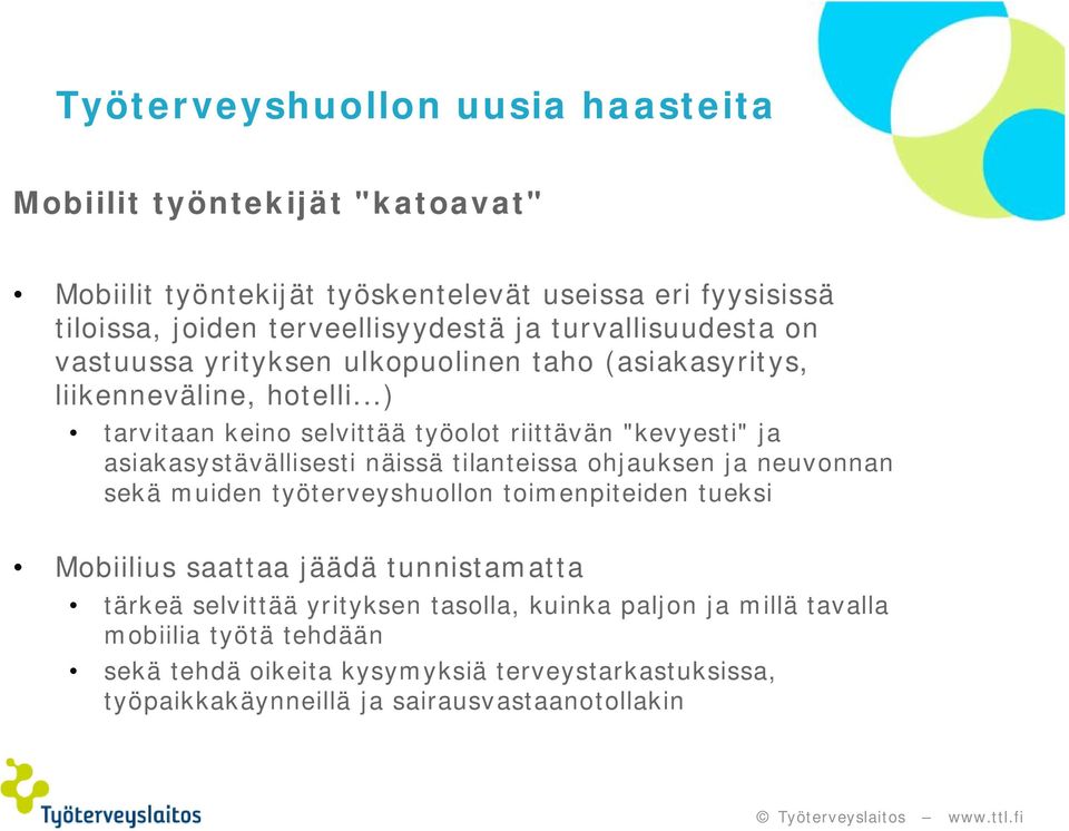 ..) tarvitaan keino selvittää työolot riittävän "kevyesti" ja asiakasystävällisesti näissä tilanteissa ohjauksen ja neuvonnan sekä muiden työterveyshuollon