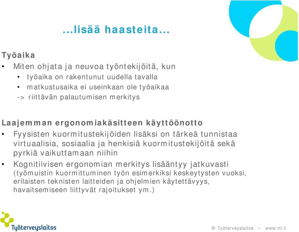 palautumisen merkitys Laajemman ergonomiakäsitteen käyttöönotto Fyysisten kuormitustekijöiden lisäksi on tärkeä tunnistaa virtuaalisia, sosiaalia